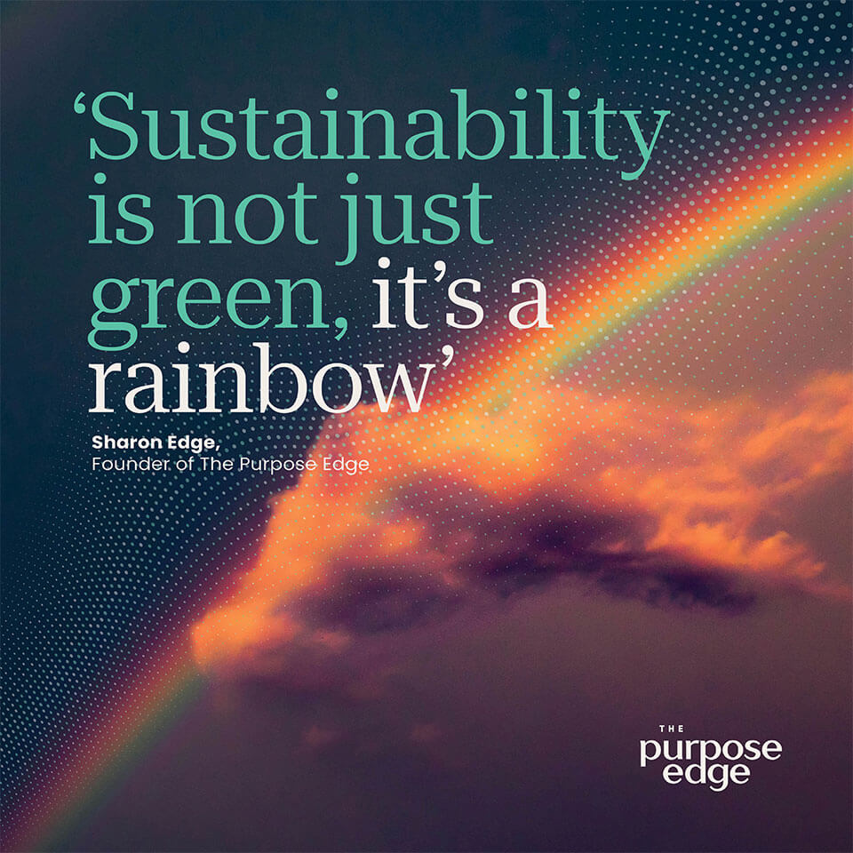 Sustainability is not just green it's a rainbow Sharon Edge The Purpose Edge