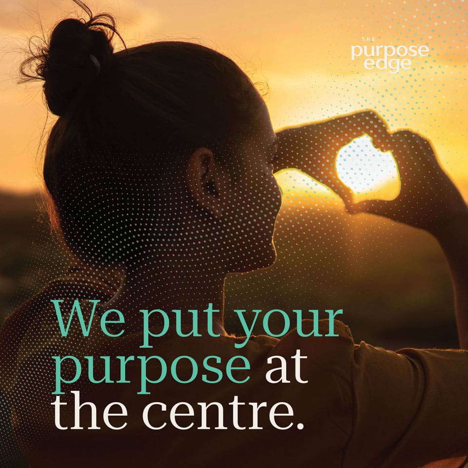 The Purpose Edge - We put your purpose at the centre The Purpose Edge We put your purpose at the centre
